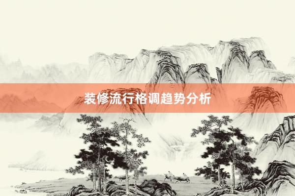 装修流行格调趋势分析