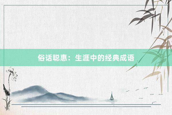 俗话聪惠:生涯中的经典成语